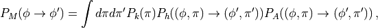 P_M(\phi\rightarrow\phi') = \int d\pi d\pi' P_k(\pi) P_h((\phi,\pi)\rightarrow(\phi',\pi')) P_A((\phi,\pi)\rightarrow(\phi',\pi')) \, ,