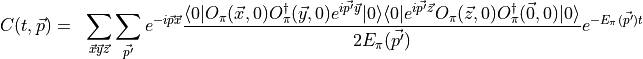 \begin{aligned}
C(t, \vec{p}) 
&=& \sum_{\vec{x} \vec{y} \vec{z}} \sum_{\vec{p'} } e^{-i \vec{p} \vec{x}}  
\frac{ \langle 0 | O_\pi (\vec{x}, 0)  O^\dagger_\pi (\vec{y}, 0) e^{i \vec{p'} \vec{y} }   | 0 \rangle \langle 0 | e^{i \vec{p'} \vec{z} } O_\pi (\vec{z}, 0) O^\dagger_\pi (\vec{0}, 0)| 0 \rangle }{ 2 E_\pi(\vec{p'}) } e^{- E_\pi(\vec{p'}) t }\end{aligned}
