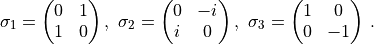 \sigma_1=
\begin{pmatrix}
0&1\\
1&0\\
\end{pmatrix},\,\,
\sigma_2=
\begin{pmatrix}
0&-i\\
i&0\\
\end{pmatrix},\,\,
\sigma_3=
\begin{pmatrix}
1&0\\
0&-1\\
\end{pmatrix}\, .