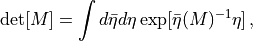 \mathrm{det}[M]=\int d\bar\eta d\eta \exp[ \bar\eta (M)^{-1} \eta ]\, ,