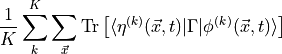 \begin{aligned}\frac{1}{K} \sum_{k}^K \sum_{\vec{x}} \text{Tr} \left[ \langle \eta^{(k)}(\vec{x}, t) | \Gamma | \phi^{(k)} (\vec{x}, t) \rangle \right] \end{aligned}