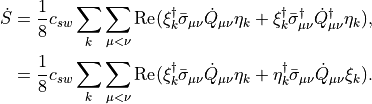 \begin{aligned}
 \dot{S} &=  \frac{1}{8}c_{sw}\sum_k \sum_{\mu<\nu}\mathrm{Re}(\xi_k^\dagger\bar{\sigma}_{\mu\nu}\dot{Q}_{\mu\nu}\eta_k + \xi_k^\dagger\bar{\sigma}_{\mu\nu}^\dagger\dot{Q}_{\mu\nu}^\dagger\eta_k), \\
 &=
 \frac{1}{8}c_{sw}\sum_k \sum_{\mu<\nu}\mathrm{Re}(\xi_k^\dagger\bar{\sigma}_{\mu\nu}\dot{Q}_{\mu\nu}\eta_k + \eta_k^\dagger\bar{\sigma}_{\mu\nu}\dot{Q}_{\mu\nu}\xi_k).\end{aligned}