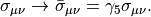 \sigma_{\mu\nu} \to \bar{\sigma}_{\mu\nu} = \gamma_5\sigma_{\mu\nu}.
