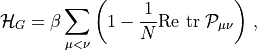 \mathcal{H}_G = \beta \sum_{\mu<\nu} \left( 1- \frac{1}{N} \mathrm{Re\ tr\ } \mathcal{P}_{\mu\nu}\right) \, ,