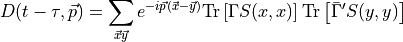 \begin{aligned}
D(t - \tau, \vec{p}) = \sum_{\vec{x} \vec{y}} e^{-i \vec{p} (\vec{x} - \vec{y} )} \text{Tr}\left[ \Gamma S (x,x) \right] \text{Tr} \left[ \bar{ \Gamma }' S (y,y) \right]\end{aligned}