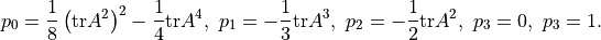p_0=\frac{1}{8 } \left(\mathrm{tr}A^2\right)^2 - \frac{1}{4} \mathrm{tr}A^4 ,\ p_1 = -\frac{1}{3}\mathrm{tr}A^3, \ p_2= -\frac{1}{2}\mathrm{tr}A^2, \ p_3=0, \ p_3=1.