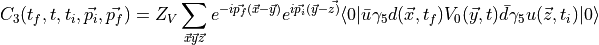 \begin{aligned}
C_3(t_f,t,t_i,\vec{p_i}, \vec{p_f}) = Z_V \sum_{\vec{x} \vec{y} \vec{z}} e^{-i\vec{p_f}(\vec{x} - \vec{y}) } e^{i\vec{p_i} (\vec{y} - \vec{z)}}\langle 0 | \bar{u} \gamma_5 d ( \vec{x}, t_f)  V_0(\vec{y}, t) \bar{d} \gamma_5 u (\vec{z}, t_i) | 0 \rangle\end{aligned}