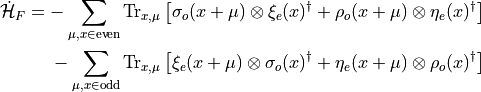 \begin{aligned}
\dot{\mathcal{H}}_F = - \sum_{\mu,x\in \mathrm{even}} {\rm Tr}_{x,\mu}  \left[ \sigma_o(x+\mu)\otimes\xi_e(x)^\dagger + \rho_o(x+\mu)\otimes\eta_e(x)^\dagger \right] \\
- \sum_{\mu,x\in \mathrm{odd}} {\rm Tr}_{x,\mu}  \left[ \xi_e(x+\mu)\otimes\sigma_o(x)^\dagger + \eta_e(x+\mu)\otimes\rho_o(x)^\dagger \right] \end{aligned}