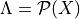 \Lambda=\mathcal{P}(X)
