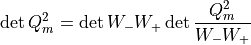 \det{ Q_m ^2 }  = \det{W_- W_+} \det{\frac{ Q_m^2}{W_- W_+}}