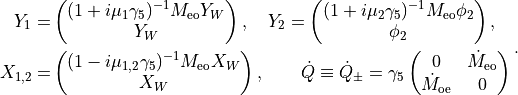 \begin{aligned}
Y_1 =& \begin{pmatrix}  (1+i\mu_1\gamma_5)^{-1} M_{\rm{eo}} Y_W \\
  Y_W \end{pmatrix},\quad Y_2  =  \begin{pmatrix}  (1+i\mu_2\gamma_5)^{-1} M_{\rm{eo}} \phi_2 \\
  \phi_2 \end{pmatrix},\\
X_{1,2} =&  \begin{pmatrix}  (1-i\mu_{1,2}\gamma_5)^{-1} M_{\rm{eo}} X_W \\
  X_W \end{pmatrix}, \qquad\dot{Q} \equiv  \dot{Q}_{\pm} =  \gamma_5 \begin{pmatrix} 
 0  & \dot{M}_{\rm{eo}} \\
\dot{M}_{\rm{oe}} & 0\\
\end{pmatrix}\end{aligned}\,.