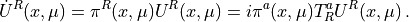 \dot U^R (x,\mu) = \pi^R(x,\mu) U^R(x,\mu) = i \pi^a(x,\mu) T^a_R U^R(x,\mu) \,.