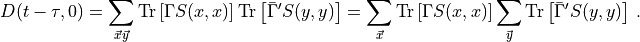 D(t - \tau, 0) = \sum_{\vec{x} \vec{y}} \text{Tr}\left[ \Gamma S (x,x) \right] \text{Tr} \left[ \bar{ \Gamma }' S (y,y) \right]
 = \sum_{\vec{x}} \text{Tr}\left[ \Gamma S (x,x) \right] \sum_{\vec{y}} \text{Tr} \left[ \bar{ \Gamma }' S (y,y) \right]\,.