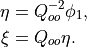 \begin{aligned}
 \eta &= Q_{oo}^{-2}\phi_1, \\
 \xi &= Q_{oo}\eta.
\end{aligned}