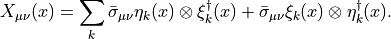 X_{\mu\nu}(x) = \sum_k \bar{\sigma}_{\mu\nu}\eta_k(x)\otimes\xi_k^\dagger(x) + \bar{\sigma}_{\mu\nu}\xi_k(x)\otimes\eta_k^\dagger(x).