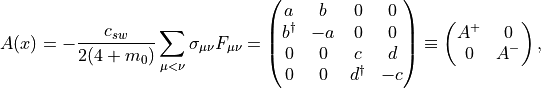 \begin{aligned} A(x)=-\frac{c_{sw}}{2(4+m_0)} \sum_{\mu<\nu}\sigma_{\mu\nu}F_{\mu\nu} = 
 \begin{pmatrix}
 a & b & 0 & 0 \\
 b^\dagger & -a & 0 & 0 \\
 0  & 0 & c & d \\
 0 & 0 & d^\dagger & -c
 \end{pmatrix} \equiv \begin{pmatrix}
 A^+ & 0 \\ 
 0 & A^- 
 \end{pmatrix}, \end{aligned}