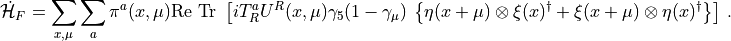 \begin{aligned}
\dot{\mathcal{H}}_F = \sum_{x,\mu} \sum_a  \pi^a(x,\mu) & \mathrm{Re\ Tr\ } \left[ iT^a_R U^R(x,\mu) \gamma_5 (1-\gamma_\mu) \right. 
\left. \left\{ \eta(x+\mu)\otimes\xi(x)^\dagger + \xi(x+\mu)\otimes\eta(x)^\dagger \right\} \right] \, .\end{aligned}