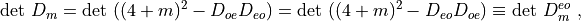 {\rm det\ } D_m = {\rm det\ } ( (4+m)^2 - D_{oe} D_{eo} ) = {\rm det\ } ( (4+m)^2 - D_{eo} D_{oe} ) \equiv {\rm det\ } D^{eo}_m\,\, ,