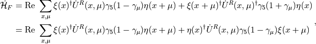 \begin{aligned}\dot{\mathcal{H}}_F &= \mathrm{Re\ }\sum_{x,\mu} \xi(x)^\dagger \dot U^R(x,\mu) \gamma_5 (1-\gamma_\mu) \eta(x+\mu) + \xi(x+\mu)^\dagger \dot U^R(x,\mu)^\dagger \gamma_5 (1+\gamma_\mu) \eta(x) \\&= \mathrm{Re\ }\sum_{x,\mu} \xi(x)^\dagger \dot U^R(x,\mu) \gamma_5 (1-\gamma_\mu) \eta(x+\mu) + \eta(x)^\dagger \dot U^R(x,\mu) \gamma_5 (1-\gamma_\mu) \xi(x+\mu)\end{aligned}\,,