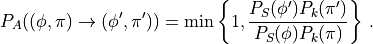 P_A((\phi,\pi)\rightarrow(\phi',\pi')) = \mathrm{min} \left\{ 1, \frac{P_S(\phi')P_k(\pi')}{P_S(\phi)P_k(\pi)} \right\} \, .