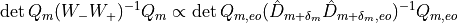 \begin{aligned}
\det{ Q_m (W_-  W_+)^{-1}  Q_m} \propto \det{ Q_{m,eo} (\hat{D}_{m+\delta_m}
  \hat{D}_{m+\delta_m,eo}  )^{-1}  Q_{m,eo}}\end{aligned}