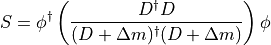 S = \phi^\dagger\left(\frac{D^\dagger D}{(D+\Delta m)^\dagger (D+\Delta m)}\right)\phi