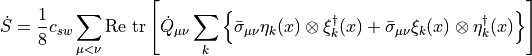 \dot{S} = \frac{1}{8}c_{sw}\sum_{\mu<\nu} \mathrm{Re}~\mathrm{tr}\left[\dot{Q}_{\mu\nu} \sum_k\left\{\bar{\sigma}_{\mu\nu}\eta_k(x)\otimes\xi_k^\dagger(x) + \bar{\sigma}_{\mu\nu}\xi_k(x)\otimes\eta_k^\dagger(x)\right\}\right]
