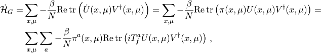 \begin{aligned}
\dot{\mathcal{H}}_{G} 
=& \sum_{x,\mu} -\frac{\beta}{N} \mathrm{Re\, tr} \left(\dot U(x,\mu) V^\dagger(x,\mu) \right) = \sum_{x,\mu} -\frac{\beta}{N} \mathrm{Re\, tr} \left(\pi(x,\mu) U(x,\mu) V^\dagger(x,\mu) \right) =\\ &\sum_{x,\mu} \sum_a -\frac{\beta}{N} \pi^a(x,\mu) \mathrm{Re\, tr} \left(i T^a_f U(x,\mu) V^\dagger(x,\mu) \right) \, , 
\end{aligned}