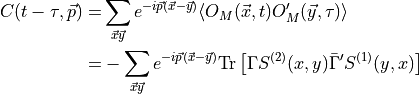 \begin{aligned}
C(t - \tau, \vec{p}) =& \sum_{\vec{x} \vec{y}} e^{-i \vec{p}(\vec{x} - \vec{y}) } \langle O_M(\vec{x}, t) O_M'(\vec{y}, \tau)\rangle \\
=& -\sum_{\vec{x} \vec{y}} e^{-i \vec{p}(\vec{x} - \vec{y}) } \text{Tr}\left[ \Gamma S^{(2)} (x,y) \bar{ \Gamma }' S^{(1)} (y,x) \right]\end{aligned}