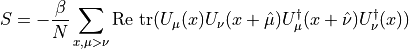 S = -\frac{\beta}{N}\sum_{x,\mu>\nu} \textrm{Re}~\textrm{tr}(U_\mu(x)U_\nu(x+\hat{\mu})U_\mu^\dagger(x+\hat{\nu})U_\nu^\dagger(x))