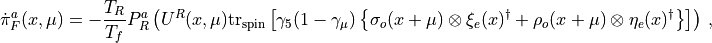 \dot\pi^a_F(x,\mu) &= - \frac{T_R}{T_f} P^a_R \left( U^R(x,\mu) \mathrm{tr_{spin}} \left[ \gamma_5 (1-\gamma_\mu) \left\{  \sigma_o(x+\mu)\otimes\xi_e(x)^\dagger + \rho_o(x+\mu)\otimes\eta_e(x)^\dagger \right\} \right] \right)\, ,