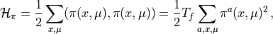 \mathcal{H}_\pi = \frac{1}{2} \sum_{x,\mu} ( \pi(x,\mu) , \pi(x,\mu) ) = \frac{1}{2} T_f \sum_{a,x,\mu} \pi^a(x,\mu)^2 \, ,