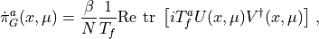 \dot\pi^a_G(x,\mu) &= \frac{\beta}{N} \frac{1}{T_f} \mathrm{Re\ tr\ } \left[ i T^a_f U(x,\mu) V^\dagger(x,\mu) \right] \, ,