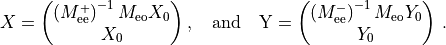 X=\begin{pmatrix}\left(M^{+}_{\rm{ee}}\right)^{-1} M_{\rm{eo}} X_0
  \\ X_0 \end{pmatrix},\quad \rm{and} \quad Y=\begin{pmatrix}
   \left(M^{-}_{\rm{ee}}\right)^{-1} M_{\rm{eo}} Y_0
  \\ Y_0 \end{pmatrix}\,.