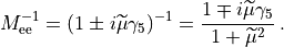 M_{\rm{ee}}^{-1} = ( 1 \pm i\widetilde{\mu} \gamma_5)^{-1} = \frac{1\mp
i \widetilde{\mu}\gamma_5 }{ 1 + \widetilde{\mu}^2}\,.
