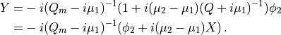 \begin{aligned}
Y =&   -i (Q_m - i \mu_1)^{-1}(1 +  i(\mu_2-\mu_1)(Q+i\mu_1)^{-1})
\phi_2 \\ =&-i (Q_m - i \mu_1)^{-1}  ( \phi_2  + i(\mu_2-\mu_1)  X)  \,.\end{aligned}