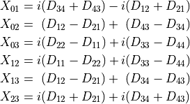 \begin{aligned}
 X_{01} &= i(D_{34}+D_{43}) - i(D_{12}+D_{21}) \\
 X_{02} &= ~(D_{12}-D_{21}) + ~(D_{43}-D_{34}) \\
 X_{03} &= i(D_{22}-D_{11}) + i(D_{33}-D_{44}) \\
 X_{12} &= i(D_{11}-D_{22}) + i(D_{33}-D_{44}) \\
 X_{13} &= ~(D_{12}-D_{21}) + ~(D_{34}-D_{43}) \\
 X_{23} &= i(D_{12}+D_{21}) + i(D_{34}+D_{43})
\end{aligned}